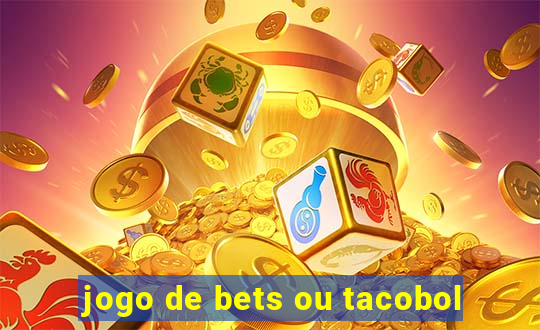 jogo de bets ou tacobol